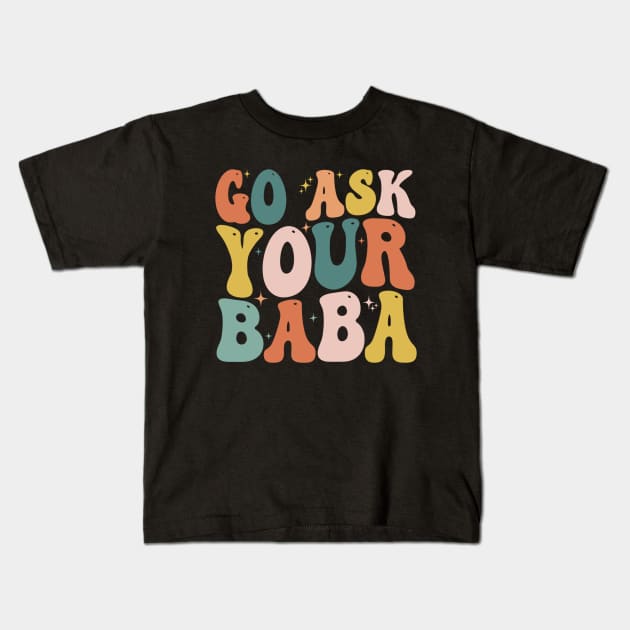 Women’s Cute Funny Mom Gift - Go Ask Your Baba Kids T-Shirt by ArchmalDesign